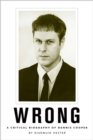 Wrong : A Critical Biography of Dennis Cooper - Book