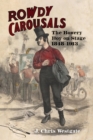 Rowdy Carousals : The Bowery Boy on Stage, 1848-1913 - Book