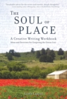 The Soul of Place : A Creative Writing Workbook: Ideas and Exercises for Conjuring the Genius Loci - eBook