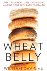 Wheat Belly : Lose the Wheat, Lose the Weight, and Find Your Path Back to Health - Book