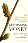 Rethinking Money : How New Currencies Turn Scarcity into Prosperity - eBook
