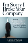 I'm Sorry I Broke Your Company : When Management Consultants Are the Problem, Not the Solution - eBook