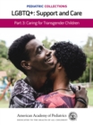 Pediatric Collections: LGBTQ : Support and Care Part 3: Caring for Transgender Children - Book