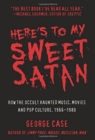 Here's to My Sweet Satan: How the Occult Haunted Music, Movies and Pop Culture, 1966-1980 - Book