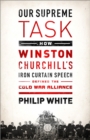 Our Supreme Task : How Winston Churchill's Iron Curtain Speech Defined the Cold War Alliance - Book