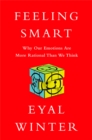 Feeling Smart : Why Our Emotions Are More Rational Than We Think - Book