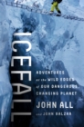 Icefall : Adventures at the Wild Edges of Our Dangerous, Changing Planet - Book