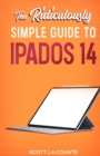 The Ridiculously Simple Guide to iPadOS 14 : Getting Started With iPadOS 14 For iPad, iPad Mini, iPad Air, and iPad Pro - Book