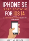 iPhone SE (2020 Edition) For iOS 14 : A Ridiculously Simple Guide To iPhone SE - Book