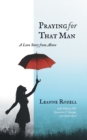 Praying for That Man : A Love Story from Above - Book