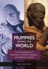 Mummies Around the World : An Encyclopedia of Mummies in History, Religion, and Popular Culture - Book