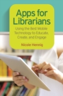 Apps for Librarians : Using the Best Mobile Technology to Educate, Create, and Engage - Book