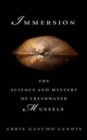 Immersion : The Science and Mystery of Freshwater Mussels - Book