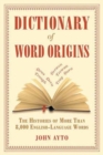 Dictionary of Word Origins : The Histories of More Than 8,000 English-Language Words - Book