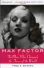 Max Factor : The Man Who Changed the Faces of the World - Book
