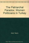 The Patriarchal Paradox : Women Politicians in Turkey - Book