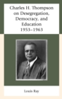 Charles H. Thompson on Desegregation, Democracy, and Education : 1953–1963 - Book