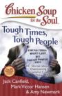 Chicken Soup for the Soul: Tough Times, Tough People : 101 Stories about Overcoming the Economic Crisis and Other Challenges - eBook