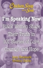 Chicken Soup for the Soul: I'm Speaking Now : Black Women Share Their Truth in 101 Stories of Love, Courage and Hope - eBook