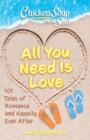 Chicken Soup for the Soul: All You Need Is Love : 101 Tales of Romance and Happily Ever After - eBook