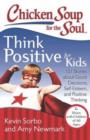Chicken Soup for the Soul: Think Positive for Kids : 101 Stories about Good Decisions, Self-Esteem, and Positive Thinking - Book