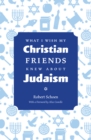 What I Wish My Christian Friends Knew about Judaism - Book