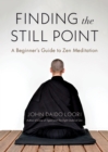 Finding the Still Point : A Beginner's Guide to Zen Meditation - Book