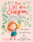 The Life of a Crayon : A Colorful Story of Never-Ending Beginnings - Book