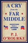 A Cry From the Far Middle : Dispatches from a Divided Land - Book