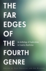 The Far Edges of the Fourth Genre : An Anthology of Explorations in Creative Nonfiction - Book