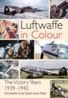 The Luftwaffe in Colour : The Victory Years, 1939–1942 - Book