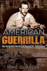 American Guerrilla : The Forgotten Heroics of Russell W. Volckmann—the Man Who Escaped from Bataan, Raised a Filipino Army Against the Japanese, and Became the True “Father” of Army Special Forces - Book