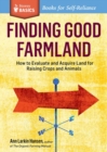 Finding Good Farmland : How to Evaluate and Acquire Land for Raising Crops and Animals. A Storey BASICS® Title - Book