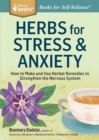 Herbs for Stress & Anxiety : How to Make and Use Herbal Remedies to Strengthen the Nervous System. A Storey BASICS® Title - Book