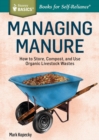 Managing Manure : How to Store, Compost, and Use Organic Livestock Wastes. A Storey BASICS®Title - Book