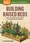 Building Raised Beds : Easy, Accessible Garden Space for Vegetables and Flowers. A Storey BASICS® Title - Book