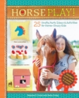 Horse Play! : 25 Crafts, Party Ideas & Activities for Horse-Crazy Kids - Book