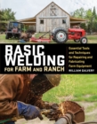 Basic Welding for Farm and Ranch : Essential Tools and Techniques for Repairing and Fabricating Farm Equipment - Book