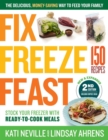 Fix, Freeze, Feast, 2nd Edition : The Delicious, Money-Saving Way to Feed Your Family; Stock Your Freezer with Ready-to-Cook Meals; 150 Recipes - Book