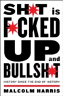 Shit Is Fucked Up And Bullshit : History Since the End of History - Book