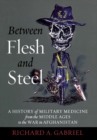 Between Flesh and Steel : A History of Military Medicine from the Middle Ages to the War in Afghanistan - Book