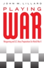 Playing War : Wargaming and U.S. Navy Preparations for World War II - eBook