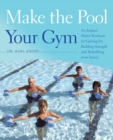 Make The Pool Your Gym : No-Impact Water Workouts for Getting Fit, Building Strength and Rehabbing from Injury - Book