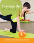 Therapy Ball Workbook : Illustrated Step-by-Step Guide to Stretching, Strengthening, and Rehabilitative Techniques - Book