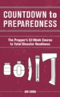 Countdown To Preparedness : The Prepper's 52 Week Course to Total Disaster Readiness - Book