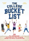 The College Bucket List : 101 Fun, Unforgettable and Maybe Even Life-Changing Things to Do Before Graduation Day - eBook