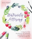Watercolor Lettering : A Step-by-Step Workbook for Painting Embellished Scripts and Beautiful Art - Book