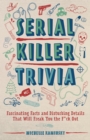 Serial Killer Trivia : Fascinating Facts and Disturbing Details That Will Freak You the F*ck Out - Book