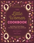 The Little Women Cookbook : Novel Takes on Classic Recipes from Meg, Jo, Beth, Amy and Friends - eBook