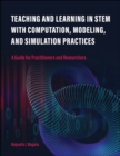 Teaching and Learning in STEM With Computation, Modeling, and Simulation Practices : A Guide for Practitioners and Researchers - Book